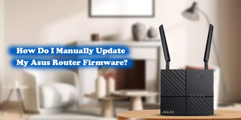 How Do I Manually Update My Asus Router Firmware?