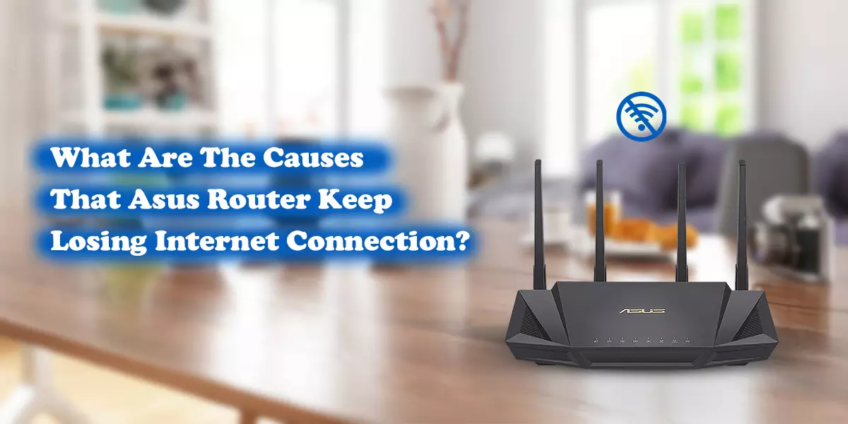 What Are The Causes That Asus Router Keep Losing Internet Connection?